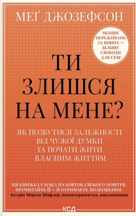 Ти злишся на мене? Як позбутися залежності від чужої думки та почати жити власним життям – Меґ Джозефсон (Укр) КСД (9786171518049) (564571)