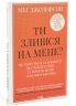 Ти злишся на мене? Як позбутися залежності від чужої думки та почати жити власним життям – Меґ Джозефсон (Укр) КСД (9786171518049) (564571)