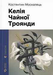 Келія Чайної Троянди – Москалець К. (Укр) ВСЛ (9789664483688) (545474)
