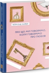 Про що говоримо, коли говоримо про любов. Реймонд Карвер (Укр) Видавництво 21 (9786176142836) (505776)