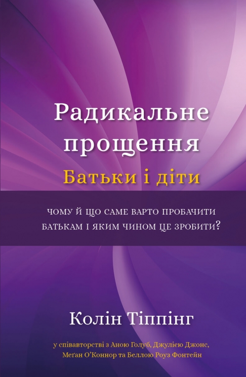 Радикальне Прощення. Батьки і діти. Колін Тіппінг (Укр) BookChef (9786175481417) (498876)