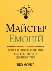 Майстер емоцій. Як подолати внутрішній негатив і навчитися керувати своїми почуттями – Тібо Морісс (Укр) Моноліт-Bizz (9786178119966) (563078)