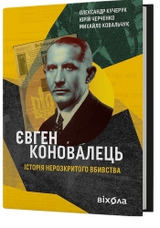 Євген Коновалець. Історія нерозкритого вбивства. Кучерук О., Черченко Ю., Ковальчук М. (Укр) Віхола (9786178257859) (510380)
