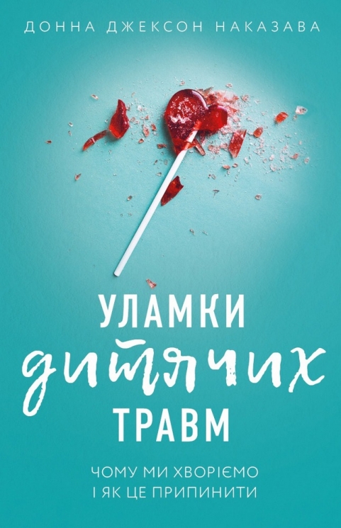Уламки дитячих травм. Чому ми хворіємо і як це припинити. Донна Джексон Наказава (Укр) BookChef (9789669935946) (498880)