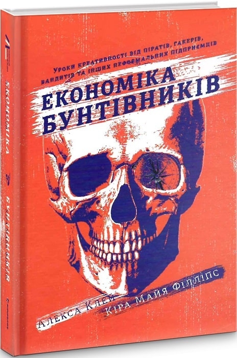 Економіка бунтівників. Уроки креативності від піратів, гакерів, бандитівта інших неформальних підприємців. Алекса Клей, Кіра Майа Філліпс (Укр) Книголав (9786177563234) (505081)