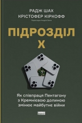 Підрозділ Х. Як співпраця Пентагону з Кремнієвою долиною змінює майбутнє війни – Радж Шах, Крістофер Кіркофф