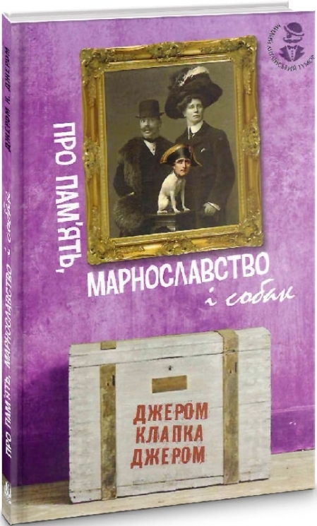 Про пам'ять, марнославство і собак. Джером К. Джером (Укр) Богдан (9789661059831) (509486)