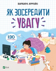 Як зосередити увагу. 130 ігор та вправ. Барбара Арройо (Укр) Vivat (9789669823748) (512688)