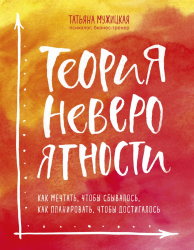 Теорія неймовірності. Як мріяти, щоб збувалось, як планувати, щоб досягалось. Тетяна Мужицька (Рос) Форс (9789669931092) (435092)