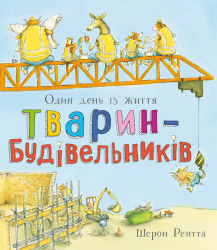 Один день із життя тварин-будівельників. Тварини-працівники – Шерон Рентта